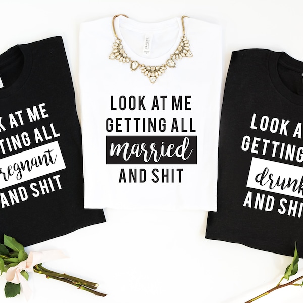 Funny Bachelorette Party Shirts, Look at Me Getting All Married and Shit, Getting All Drunk and Shit, Bachelorette Party Shirts, Drunk