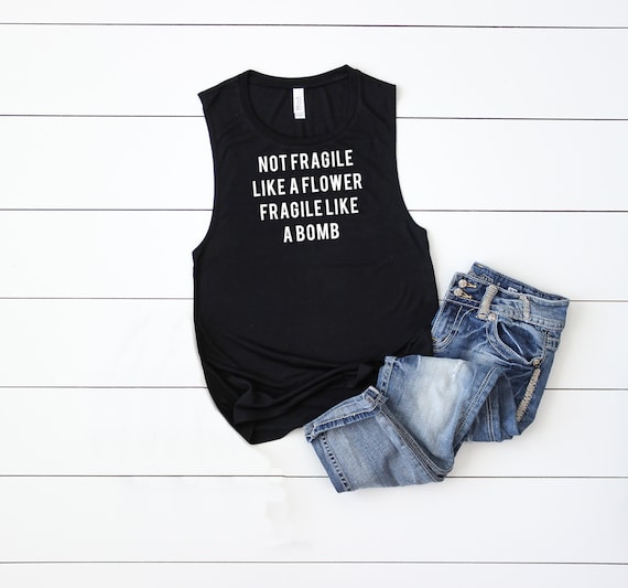 Not Fragile Like a Flower, Fragile Like a Bomb, Feminist Shirt, Strong Women Shirt, Muscle Tank, Funny Workout Shirt, Workout Tank, Crossfit