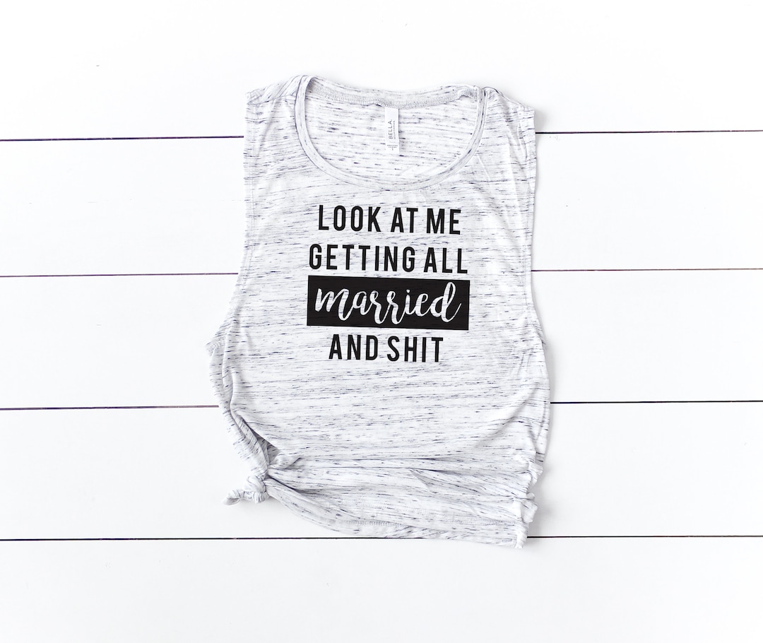 Look at Me Getting All Married and Shit Just Engaged Shirt - Etsy