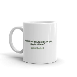 May include: White ceramic mug featuring a quote by Samuel Beckett: "Ever tried. Ever failed. No matter. Try again. Fail again. Fail better."
