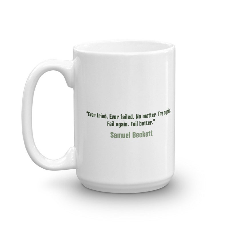 May include: White ceramic mug featuring a quote by Samuel Beckett: "Ever tried. Ever failed. No matter. Try again. Fail again. Fail better."