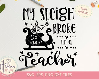 My sleight broke so now I am a teacher |SVG Cameo Cricut | DIGITAL DOWNLOAD only | Christmas svg | Santa sleight | Teacher quote svg