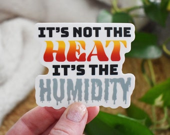 It's The Humidity Sticker, Not The Heat, Funny Sticker, Water Bottle Sticker, Waterproof Sticker, Midwest Sticker, MN Gift, WI Gift