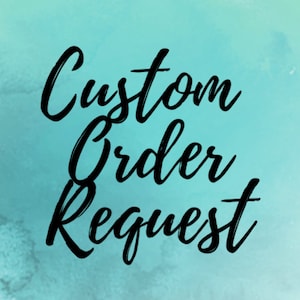 May include: A teal blue background with the text "Custom Order Request" written in black cursive font.