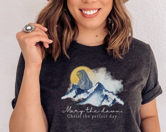 Mary the dawn Christ the perfect day, Blessed mother shirt, Virgin Mary shirt, Catholic shirt Catholic gift, Catholic women gifts