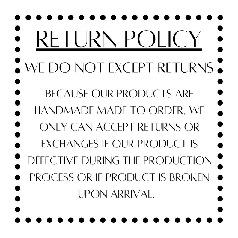 May include: A white sign with a black dotted border and text that reads "RETURN POLICY". The text explains the return policy for handmade products, stating that returns are not accepted unless the product is defective or broken upon arrival.