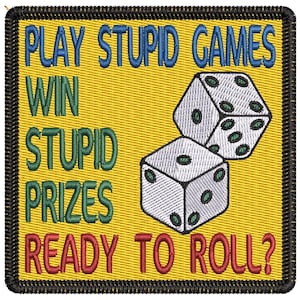 May include: Embroidered patch with the text "PLAY STUPID GAMES WIN STUPID PRIZES READY TO ROLL?" in blue, green, and red on a yellow background. Two white dice with green dots are featured.