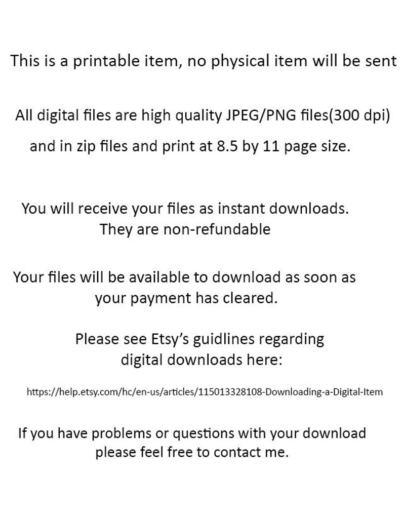 May include: Text on a white background explaining that this is a printable item, not a physical item. It also states that the digital files are high quality JPEG/PNG files (300 dpi) and are available as instant downloads. The text also includes a link to Etsy's guidelines regarding digital downloads.