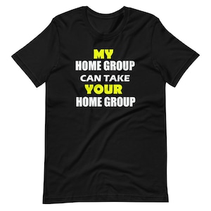Puede incluir: Camiseta negra con el texto "MY HOME GROUP CAN TAKE YOUR HOME GROUP" en letras blancas y amarillas.