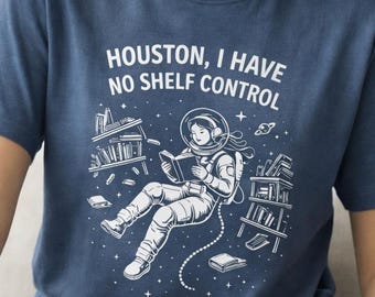 Houston I Have No Shelf Control Shirt, Book Lover Tee, Funny Reader Shirt, Astronaut Book Shirt, Space Reading Shirt, Bookish Gift