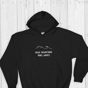 Move Mountain Make Waves Hooded Sweatshirt - Black hoodie. Ski Sweater. Ski Sweatshirt. Adventure Shirt. Hiking Sweatshirt. Mountain Shirt.