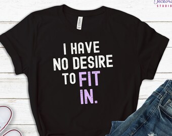No Desire To Fit In Shirt, Sassy Funny Sayings T shirt, Introvert Tshirt, Sarcastic Gift for Bestfriend, Friend, Girlfriend, Book lover tee