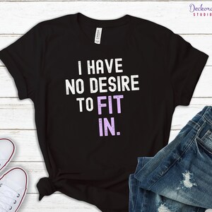 No Desire To Fit In Shirt, Sassy Funny Sayings T shirt, Introvert Tshirt, Sarcastic Gift for Bestfriend, Friend, Girlfriend, Book lover tee