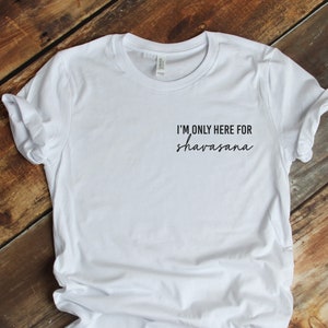 I'm Only Here For Shavasana Workout Or Fashion T Shirt Hot Yoga Yoga Clothes Various Colours image 1