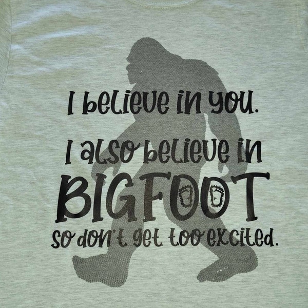 I Believe in You. I Also Believe in Bigfoot So Don't Get Too Excited, Tee or Cooking Apron for Men/Women, Sasquatch, Camping, Hiking T-Shirt