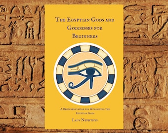 The Egyptian Gods and Goddesses for Beginners: A Beginners Guide for Worshiping the Egyptian Gods PDF Book