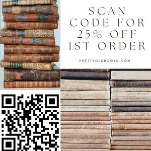 May include: A stack of antique books with a QR code and text that reads "SCAN CODE FOR 25% OFF 1ST ORDER PRETTYOLDBOOKS.COM".