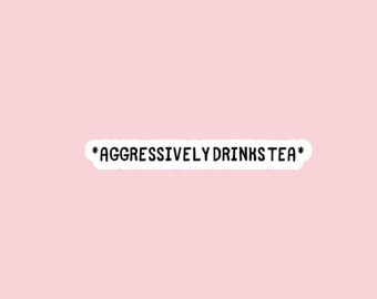 Aggressively drinks tea / funny sticker/ sarcastic stickers/ laminated sticker for Laptop, Water Bottle, Decal + more!
