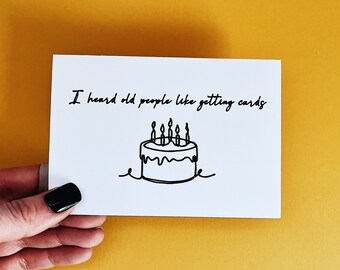 funny birthday card / i heard old people like getting cards / just because card / funny birthday card / for her / for him / sarcastic cards