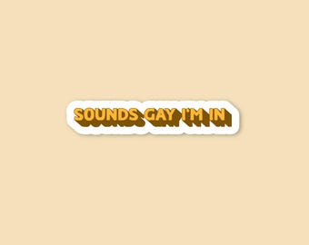 Sounds gay I&#39;m in/ funny sticker for friend/LGBTQIA+ sticker/sarcastic waterproof sticker/ for Laptop, Phone, Kindle, + more
