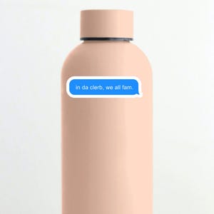 May include: A light pink reusable water bottle with a blue text message sticker that reads "in da clerb, we all fam."