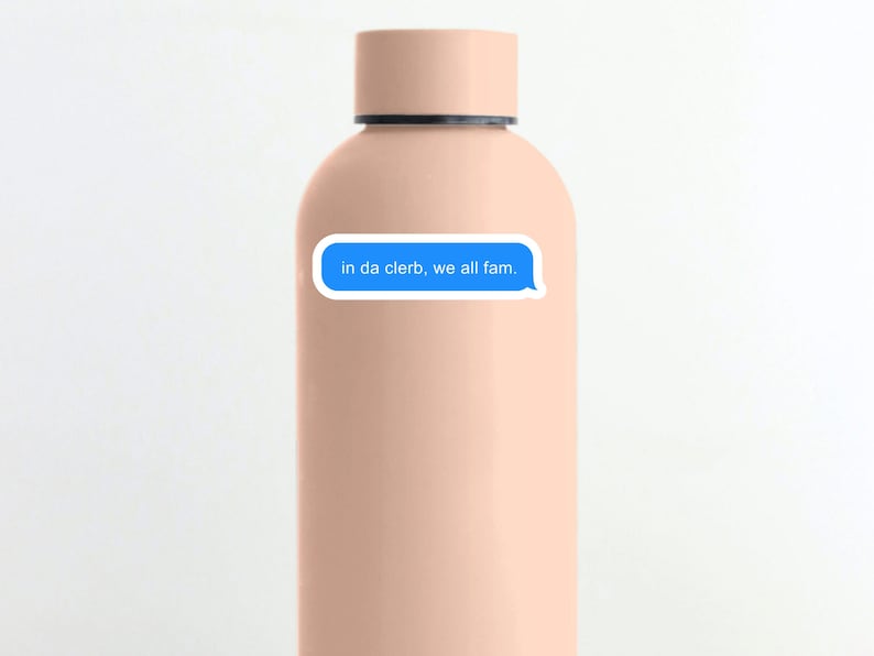 May include: A light pink reusable water bottle with a blue text message sticker that reads "in da clerb, we all fam."