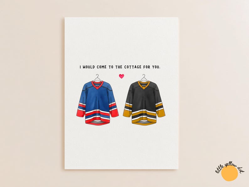 May include: Greeting card with the text "I would come to the cottage for you." Features illustrations of two hockey jerseys, one blue and red, the other black and gold, with a pink heart between them.
