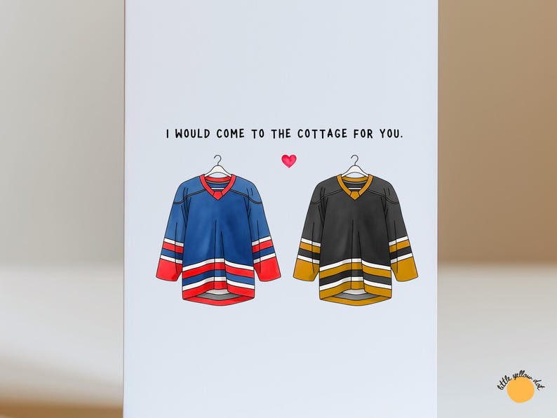 May include: Illustration of two hockey jerseys hanging on a light blue background. One jersey is blue with red and white stripes, the other is black with gold and white stripes. The text reads, "I would come to the cottage for you."