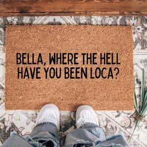 Bella, Where have you been, Loca? Doormat | Funny doormat | Welcome mat | Movie mat | House warming | Front door mat | doormat | Door mat