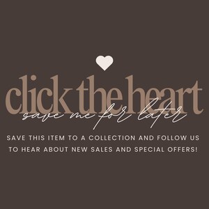 以下が含まれることがあります： 「click the heart save me for later」という茶色のテキストと、その上に白いハートが描かれたグラフィック。グラフィックの下のテキストには、「SAVE THIS ITEM TO A COLLECTION AND FOLLOW US TO HEAR ABOUT NEW SALES AND SPECIAL OFFERS!」と書いてあります。