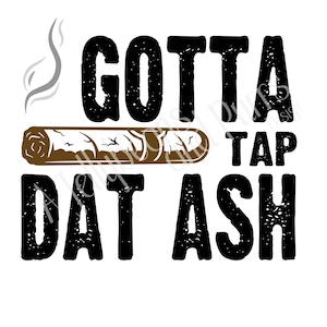 Gotta Tap Dat Ash svg, png, jpeg. Marijuana, cigarr, t-shirt, rullande bricka, rolig