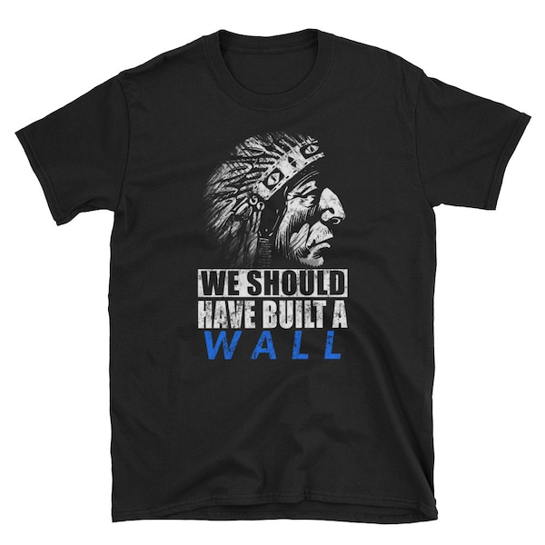 We should have built a wall Short-Sleeve Unisex Native american pride T-Shirt