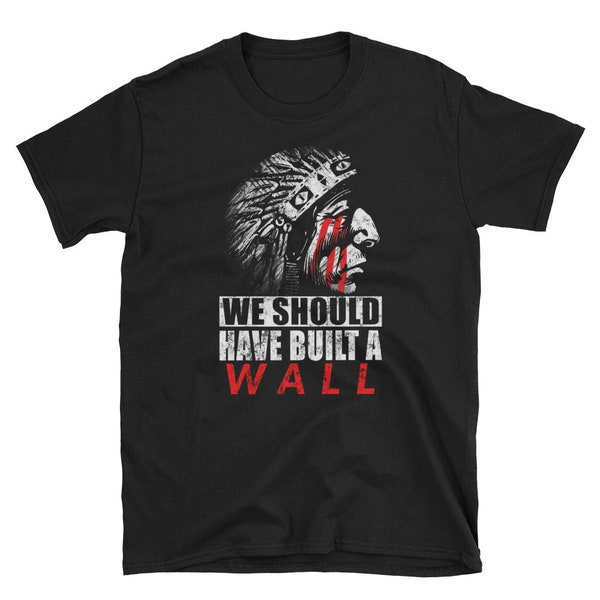 We should have built a wall Short-Sleeve Unisex Native american pride T-Shirt