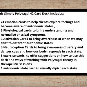 May include: A list of the cards included in a 42-card deck for learning about the Polyvagal Theory. The list includes 24 emotion cards, 3 physiological cards, 3 activation cards, 3 neuroception cards, 8 exercise cards, and 1 autonomic state card.