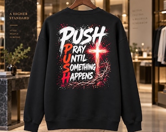 Push Pray Until Something Happens Sweatshirt, Christian Faith Crewneck, Prayer Warrior Gift
