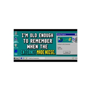 May include: A digital graphic featuring a teal computer desktop background with classic icons and a Dialing Progress window. The text reads: I'M OLD ENOUGH TO REMEMBER WHEN THE INTERNET MADE NOISE. The interface includes a taskbar with a Start button.