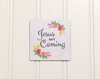 Magnet | Jesus Isn't Coming | Blasphemous Statement Magnet