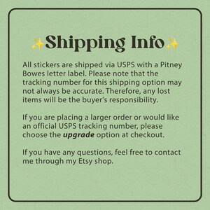 May include: Green background with white text explaining shipping information for stickers. The text mentions that stickers are shipped via USPS with a Pitney Bowes letter label. The text also mentions that the tracking number may not always be accurate and that any lost items will be the buyer's responsibility. The text also mentions that if you are placing a larger order or would like an official USPS tracking number, you can choose the upgrade option at checkout. The text also mentions that if you have any questions, you can contact the seller through their Etsy shop.