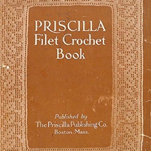 The Priscilla filet crochet book; a collection of beautiful designs in filet crochet, adapted to crossstitch, beads and canvas. PDF Download