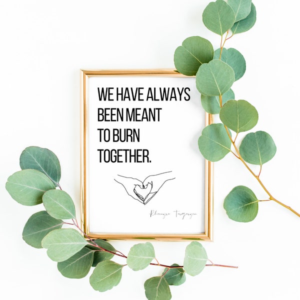 Targaryen Quote | We have always been meant to burn together | HOTD | Digital Download | Wall art