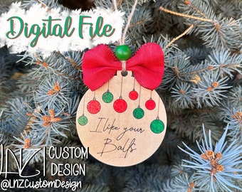 Funny Christmas Ornament DIGITAL file ONLY - I like your balls - Cut &Score File - ai - SVG - dxf - lbrn2 - Ongepaste kerstdagen