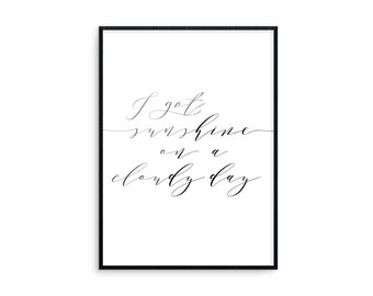 May include: Black and white typography print with the text "I got sunshine on a cloudy day".