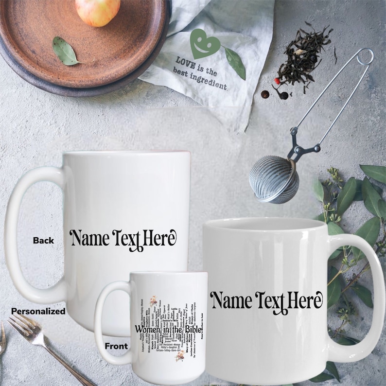 May include: Two white ceramic mugs with black text that reads "Name Text Here". The mug on the left has the text on the back of the mug. The mug on the right has the text on the front of the mug. The mug on the right also has a black and white word cloud design on the front that reads "Women in the Bible".