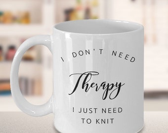 Knitting Mug - Gift for Knitter - I don't need therapy I just need to knit Mug
