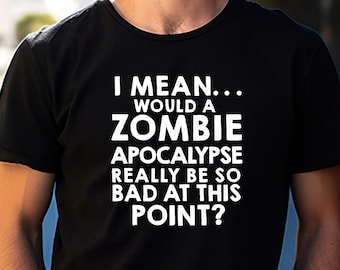 Zombie Apocalypse T-Shirt, Funny Gifts, Gifts for Her, Gifts for Him, Humorous Gifts, Cute Shirts