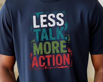 Less Talk More Action T-Shirt | Motivational Tee for Go-Getters and Hustlers