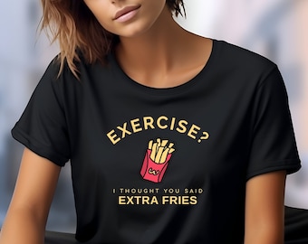 Exercise Extra Fries Tee - Funny Workout Shirt - Gym Joke Top - Food Lover Gift - Hilarious Fitness Apparel - Unisex Graphic T-shirt