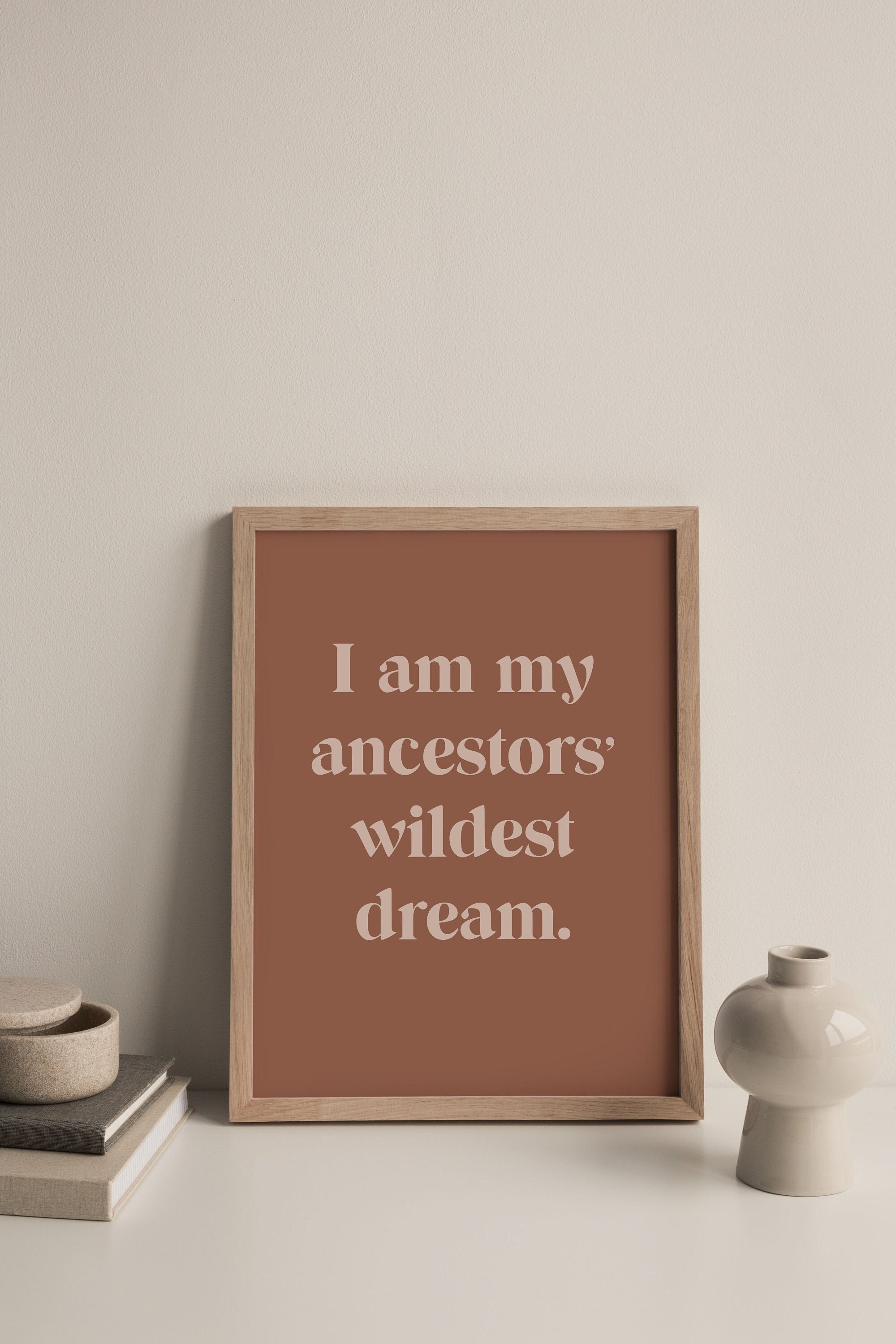 INSTANT DOWNLOAD - I am my ancestors' wildest dream, Latinx Prints, Quotes, Latino, Boho Room Decor, Inspiration, Latina, Earth Tone