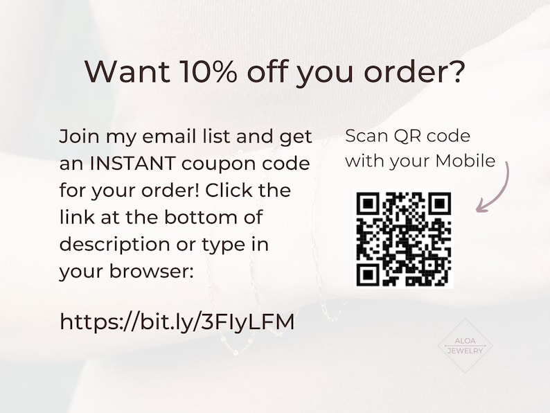May include: A white and pink background with text that reads "Want 10% off you order?" and "Join my email list and get an INSTANT coupon code for your order! Click the link at the bottom of description or type in your browser: https://bit.ly/3FlyLFM". A black and white QR code is on the right side of the image with text that reads "Scan QR code with your Mobile". The text "ALOA JEWELRY" is at the bottom of the image.