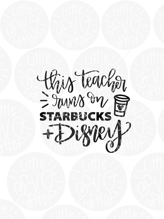 This teacher runs on Starbucks and Disney Disney Teacher SVG | Etsy